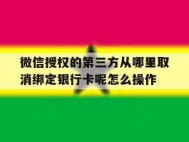 微信授权的第三方从哪里取消绑定银行卡呢怎么操作的简单介绍