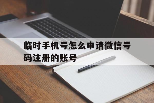 临时手机号怎么申请微信号码注册的账号
