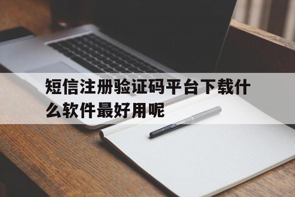 包含短信注册验证码平台下载什么软件最好用呢的词条 包含短信注册验证码平台下载什么软件最好用呢的词条