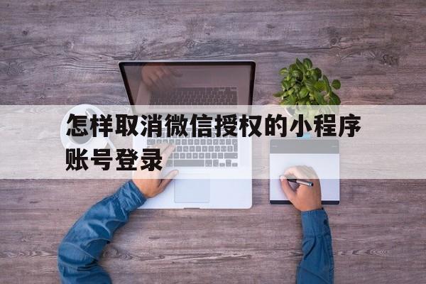 怎样取消微信授权的小程序账号登录