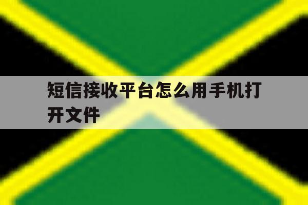 短信接收平台怎么用手机打开文件 短信接收平台怎么用手机打开文件