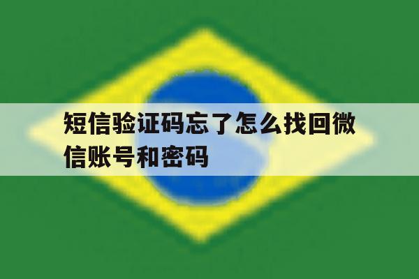 短信验证码忘了怎么找回微信账号和密码 短信验证码忘了怎么找回微信账号和密码