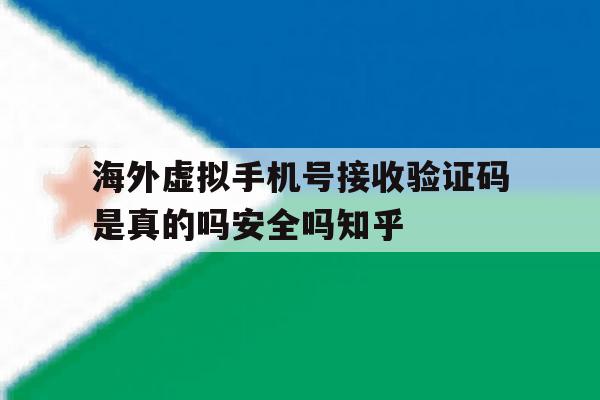 海外虚拟手机号接收验证码是真的吗安全吗知乎的简单介绍 海外虚拟手机号接收验证码是真的吗安全吗知乎的简单介绍