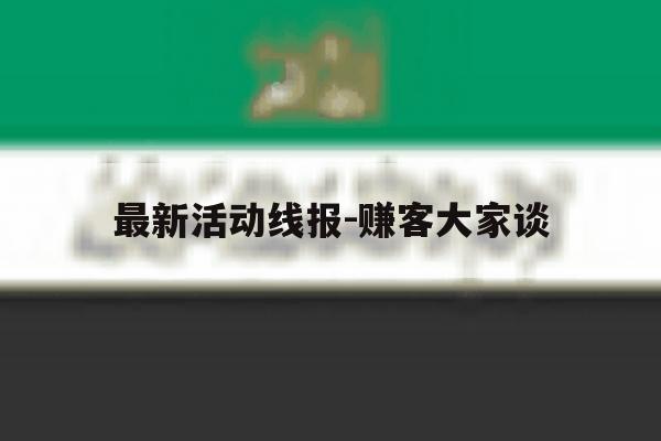 包含最新活动线报-赚客大家谈的词条 包含最新活动线报-赚客大家谈的词条