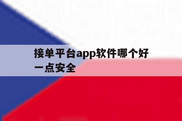 接单平台app软件哪个好一点安全 接单平台app软件哪个好一点安全