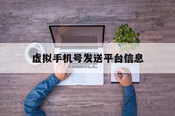 虚拟手机号发送平台信息 虚拟手机号发送平台信息