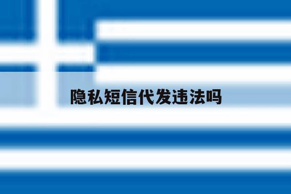 隐私短信代发违法吗 隐私短信代发违法吗