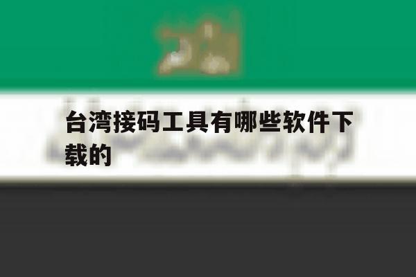 台湾接码工具有哪些软件下载的 台湾接码工具有哪些软件下载的