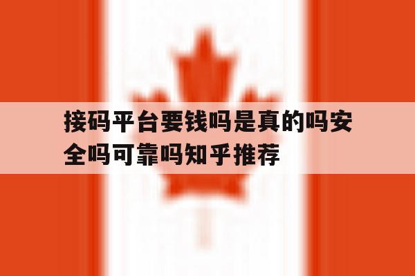 关于接码平台要钱吗是真的吗安全吗可靠吗知乎推荐的信息 关于接码平台要钱吗是真的吗安全吗可靠吗知乎推荐的信息