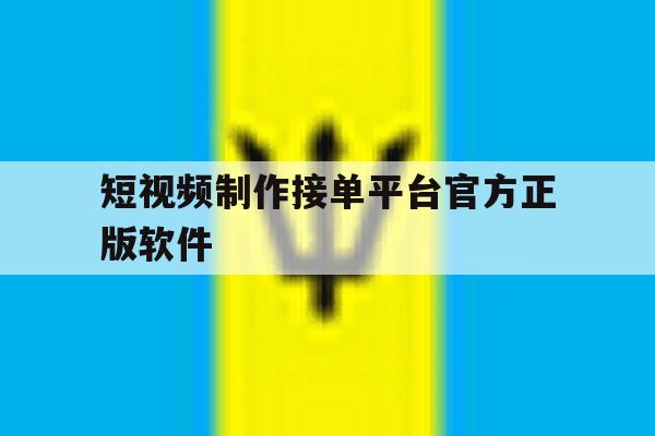 短视频制作接单平台官方正版软件 短视频制作接单平台官方正版软件
