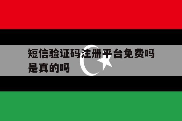 短信验证码注册平台免费吗是真的吗 短信验证码注册平台免费吗是真的吗