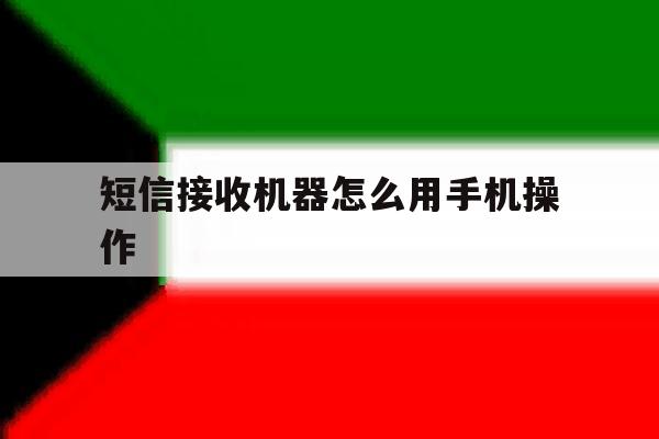 短信接收机器怎么用手机操作 短信接收机器怎么用手机操作