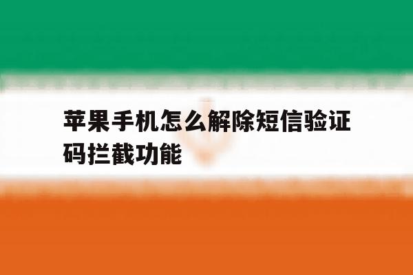 苹果手机怎么解除短信验证码拦截功能 苹果手机怎么解除短信验证码拦截功能