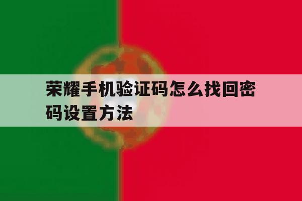 荣耀手机验证码怎么找回密码设置方法 荣耀手机验证码怎么找回密码设置方法