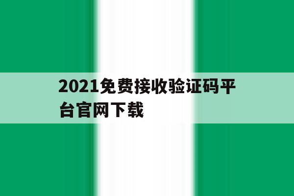 包含2021免费接收验证码平台官网下载的词条 包含2021免费接收验证码平台官网下载的词条