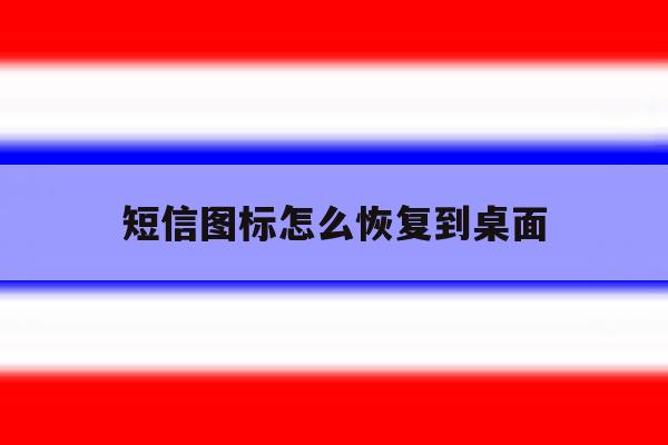 短信图标怎么恢复到桌面 短信图标怎么恢复到桌面