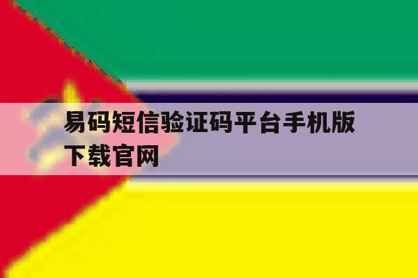 包含易码短信验证码平台手机版下载官网的词条 包含易码短信验证码平台手机版下载官网的词条