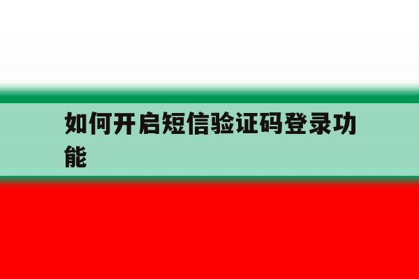 如何开启短信验证码登录功能