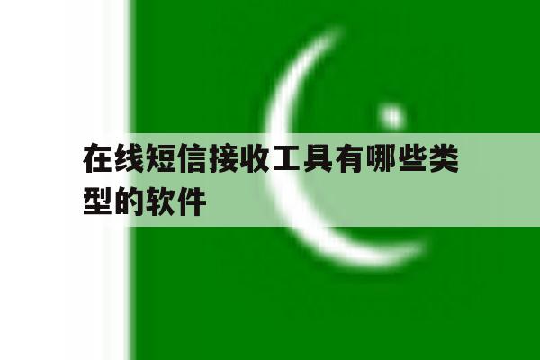 在线短信接收工具有哪些类型的软件 在线短信接收工具有哪些类型的软件