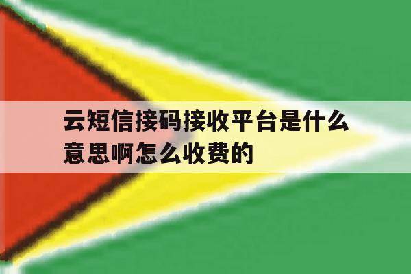 云短信接码接收平台是什么意思啊怎么收费的 云短信接码接收平台是什么意思啊怎么收费的