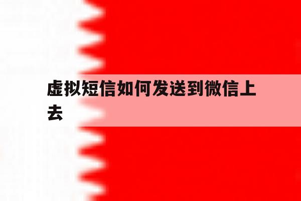 虚拟短信如何发送到微信上去 虚拟短信如何发送到微信上去