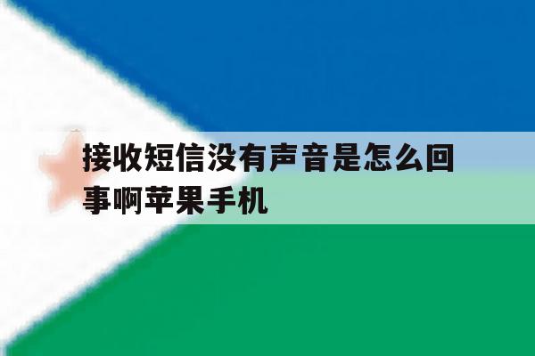 接收短信没有声音是怎么回事啊苹果手机 接收短信没有声音是怎么回事啊苹果手机