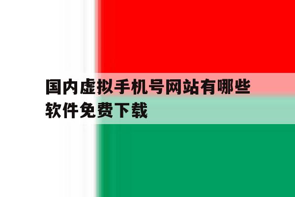 国内虚拟手机号网站有哪些软件免费下载 国内虚拟手机号网站有哪些软件免费下载