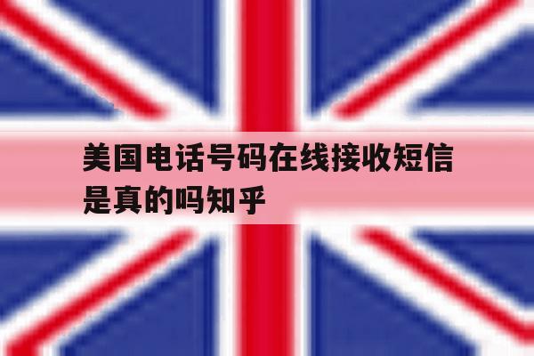 美国电话号码在线接收短信是真的吗知乎的简单介绍 美国电话号码在线接收短信是真的吗知乎的简单介绍