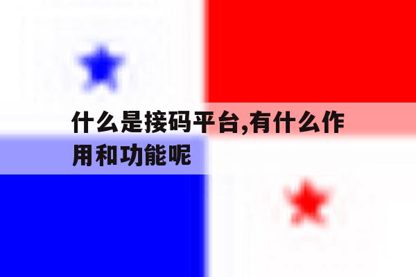 什么是接码平台,有什么作用和功能呢的简单介绍 什么是接码平台,有什么作用和功能呢的简单介绍
