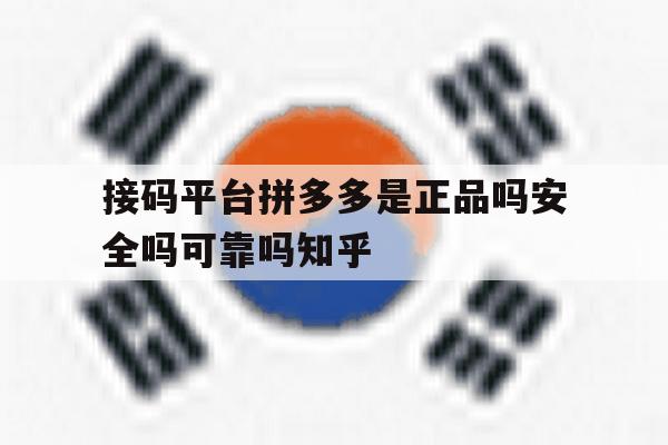 接码平台拼多多是正品吗安全吗可靠吗知乎的简单介绍 接码平台拼多多是正品吗安全吗可靠吗知乎的简单介绍