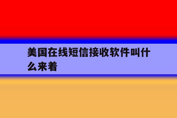 美国在线短信接收软件叫什么来着 美国在线短信接收软件叫什么来着