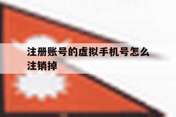 注册账号的虚拟手机号怎么注销掉 注册账号的虚拟手机号怎么注销掉