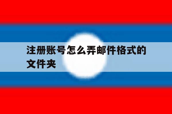 注册账号怎么弄邮件格式的文件夹
