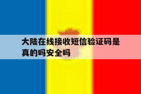 大陆在线接收短信验证码是真的吗安全吗的简单介绍 大陆在线接收短信验证码是真的吗安全吗的简单介绍