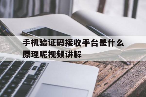 手机验证码接收平台是什么原理呢视频讲解的简单介绍 手机验证码接收平台是什么原理呢视频讲解的简单介绍