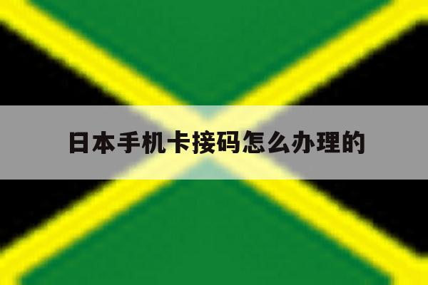 日本手机卡接码怎么办理的 日本手机卡接码怎么办理的
