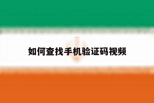 如何查找手机验证码视频 如何查找手机验证码视频