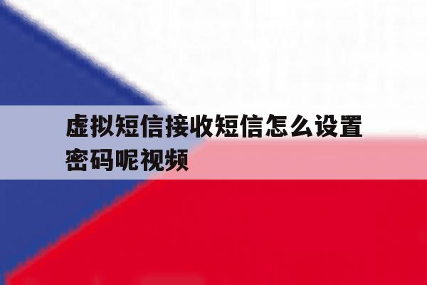 虚拟短信接收短信怎么设置密码呢视频 虚拟短信接收短信怎么设置密码呢视频