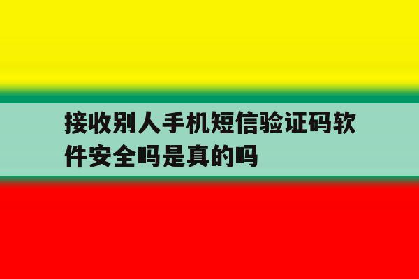 包含接收别人手机短信验证码软件安全吗是真的吗的词条 包含接收别人手机短信验证码软件安全吗是真的吗的词条