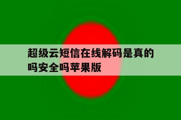 包含超级云短信在线解码是真的吗安全吗苹果版的词条 包含超级云短信在线解码是真的吗安全吗苹果版的词条