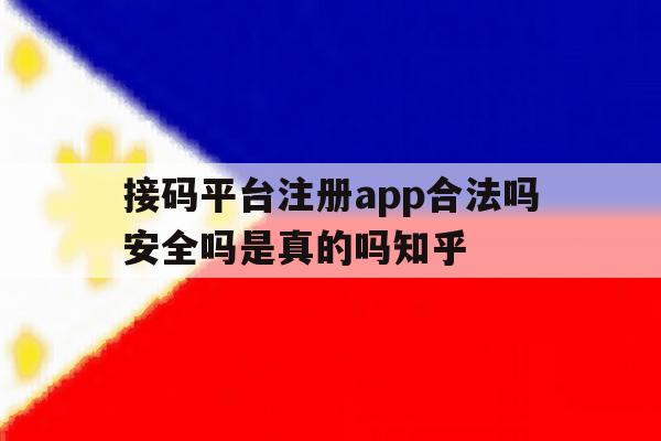 包含接码平台注册app合法吗安全吗是真的吗知乎的词条 包含接码平台注册app合法吗安全吗是真的吗知乎的词条