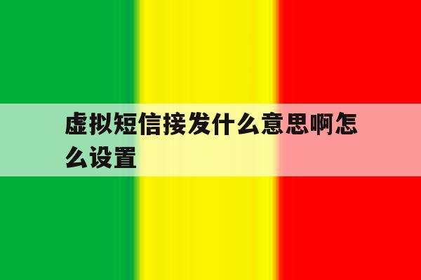 虚拟短信接发什么意思啊怎么设置 虚拟短信接发什么意思啊怎么设置
