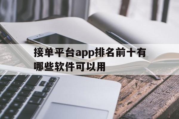 接单平台app排名前十有哪些软件可以用 接单平台app排名前十有哪些软件可以用