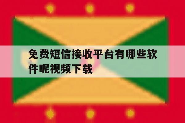 包含免费短信接收平台有哪些软件呢视频下载的词条 包含免费短信接收平台有哪些软件呢视频下载的词条