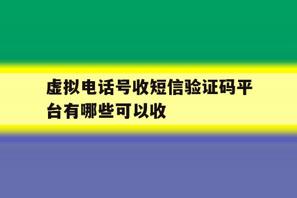 虚拟电话号收短信验证码平台有哪些可以收 虚拟电话号收短信验证码平台有哪些可以收