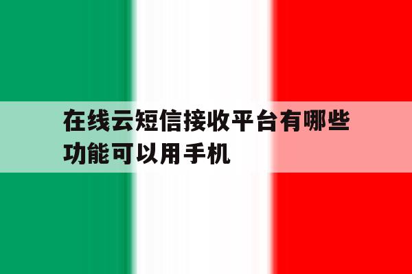 在线云短信接收平台有哪些功能可以用手机 在线云短信接收平台有哪些功能可以用手机