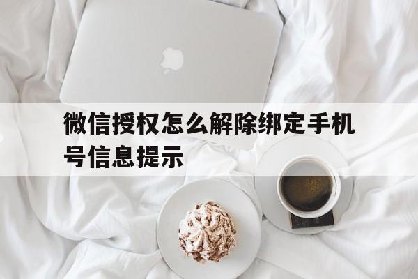 微信授权怎么解除绑定手机号信息提示 微信授权怎么解除绑定手机号信息提示