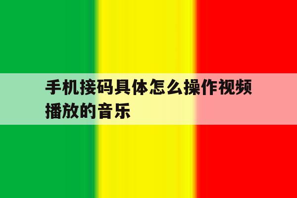 手机接码具体怎么操作视频播放的音乐 手机接码具体怎么操作视频播放的音乐