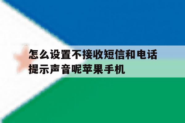 怎么设置不接收短信和电话提示声音呢苹果手机的简单介绍 怎么设置不接收短信和电话提示声音呢苹果手机的简单介绍