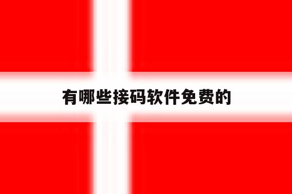 有哪些接码软件免费的 有哪些接码软件免费的